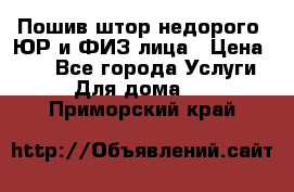 Пошив штор недорого. ЮР и ФИЗ лица › Цена ­ 50 - Все города Услуги » Для дома   . Приморский край